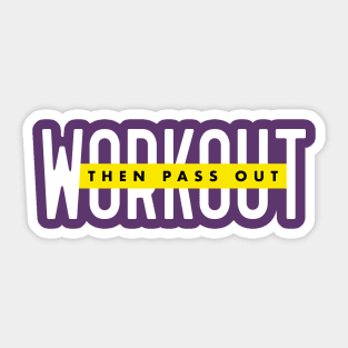 WORKOUT THEN PASS OUT Sticker